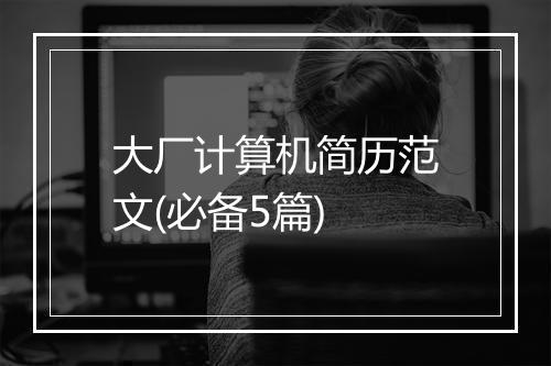 大厂计算机简历范文(必备5篇)