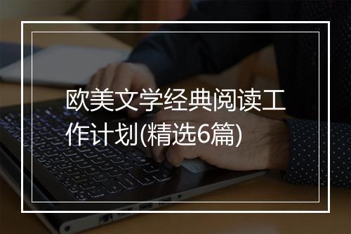 欧美文学经典阅读工作计划(精选6篇)