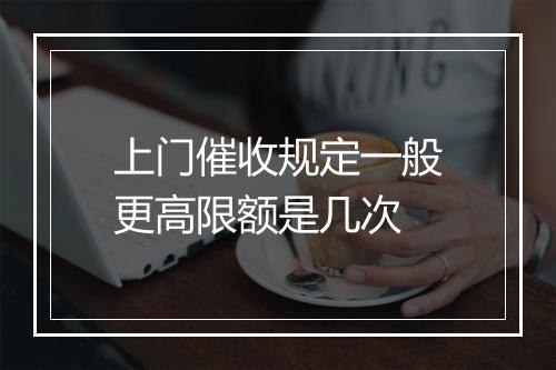 上门催收规定一般更高限额是几次