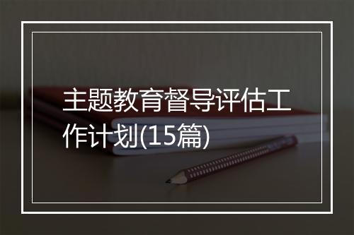 主题教育督导评估工作计划(15篇)