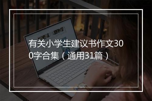 有关小学生建议书作文300字合集（通用31篇）
