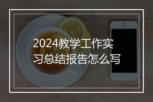 2024教学工作实习总结报告怎么写