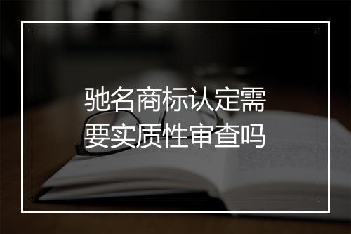 驰名商标认定需要实质性审查吗