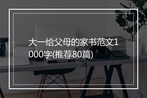 大一给父母的家书范文1000字(推荐80篇)