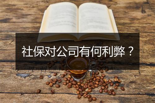 社保对公司有何利弊？