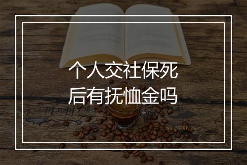 个人交社保死后有抚恤金吗