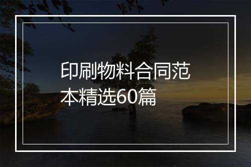 印刷物料合同范本精选60篇
