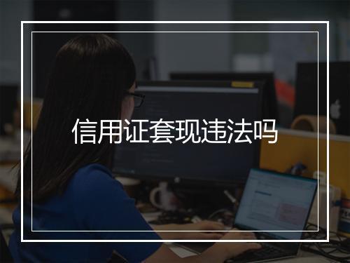 信用证套现违法吗
