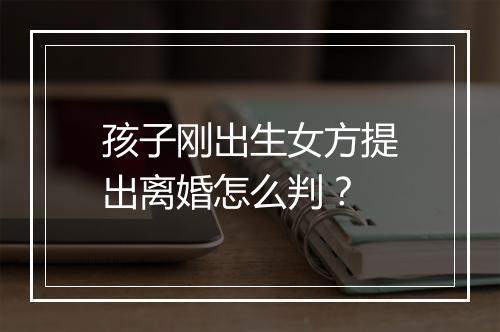 孩子刚出生女方提出离婚怎么判？