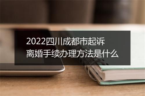 2022四川成都市起诉离婚手续办理方法是什么