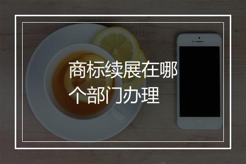 商标续展在哪个部门办理