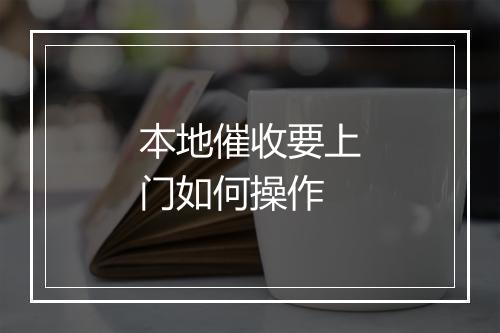 本地催收要上门如何操作