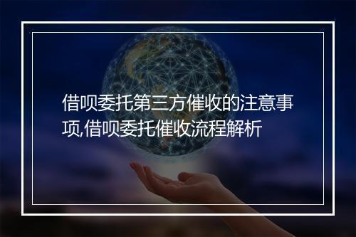 借呗委托第三方催收的注意事项,借呗委托催收流程解析