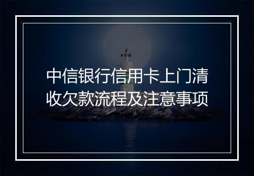 中信银行信用卡上门清收欠款流程及注意事项