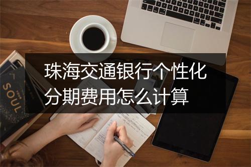 珠海交通银行个性化分期费用怎么计算