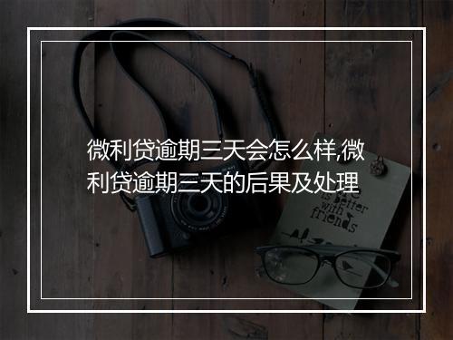 微利贷逾期三天会怎么样,微利贷逾期三天的后果及处理