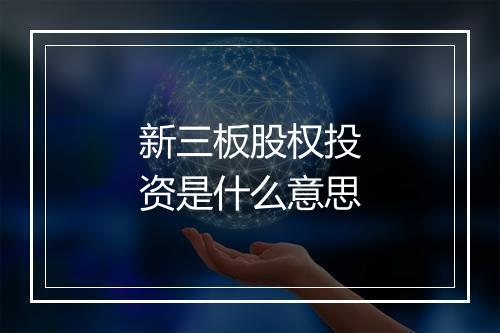 新三板股权投资是什么意思