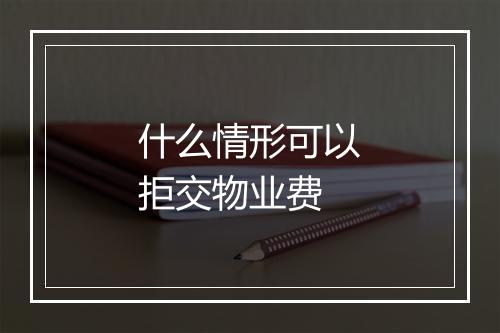 什么情形可以拒交物业费
