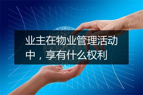 业主在物业管理活动中，享有什么权利