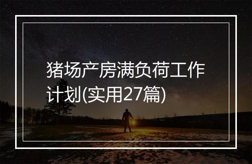 猪场产房满负荷工作计划(实用27篇)