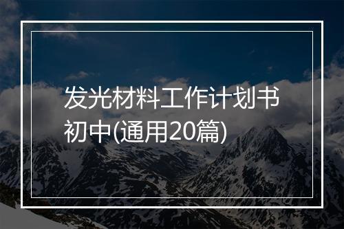 发光材料工作计划书初中(通用20篇)