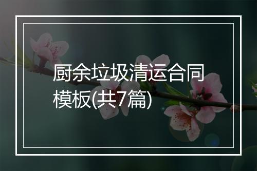 厨余垃圾清运合同模板(共7篇)