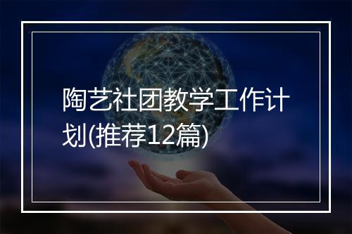 陶艺社团教学工作计划(推荐12篇)