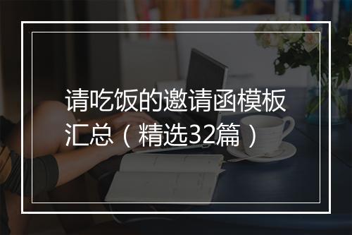 请吃饭的邀请函模板汇总（精选32篇）