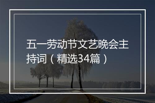 五一劳动节文艺晚会主持词（精选34篇）