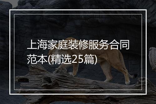 上海家庭装修服务合同范本(精选25篇)