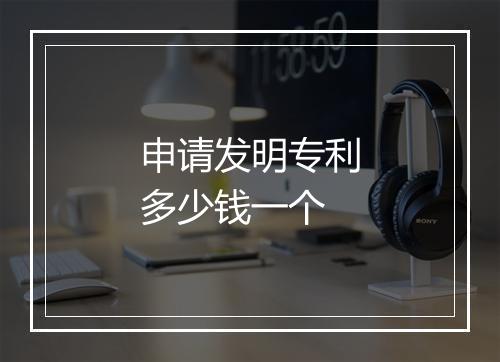 申请发明专利多少钱一个