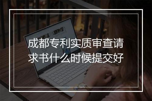 成都专利实质审查请求书什么时候提交好