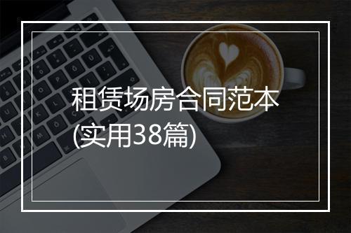 租赁场房合同范本(实用38篇)