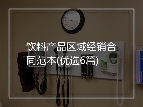 饮料产品区域经销合同范本(优选6篇)