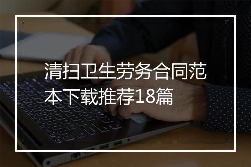 清扫卫生劳务合同范本下载推荐18篇