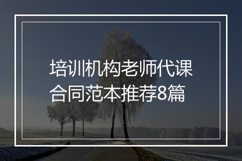 培训机构老师代课合同范本推荐8篇