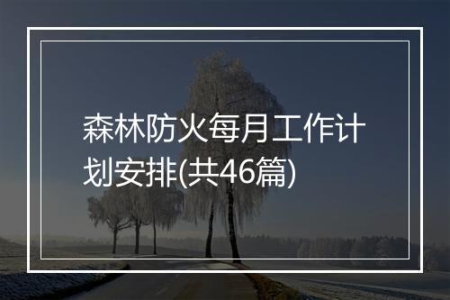 森林防火每月工作计划安排(共46篇)