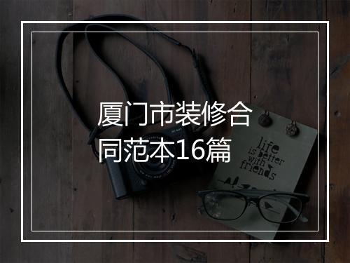厦门市装修合同范本16篇