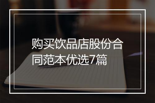 购买饮品店股份合同范本优选7篇