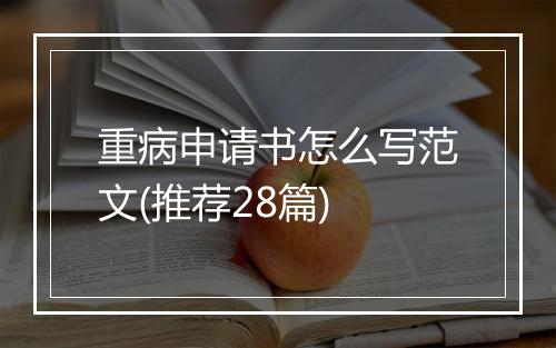 重病申请书怎么写范文(推荐28篇)