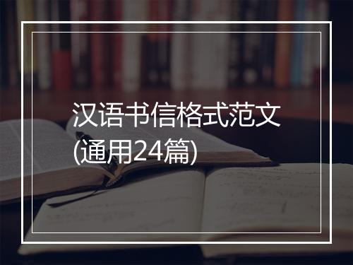 汉语书信格式范文(通用24篇)