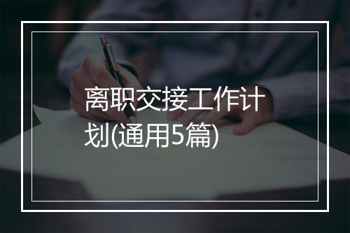 离职交接工作计划(通用5篇)