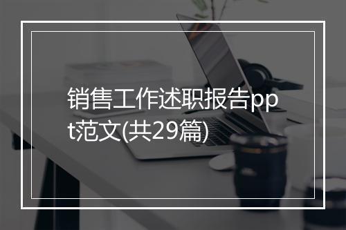 销售工作述职报告ppt范文(共29篇)