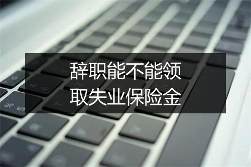 辞职能不能领取失业保险金