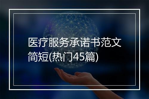 医疗服务承诺书范文简短(热门45篇)