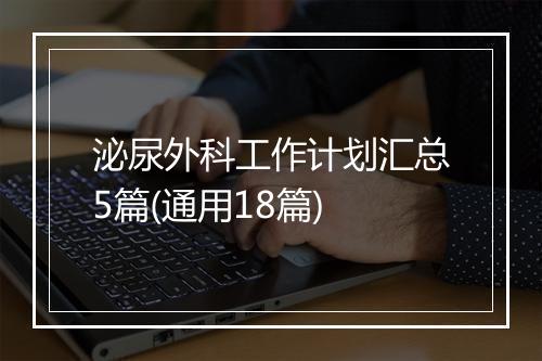泌尿外科工作计划汇总5篇(通用18篇)