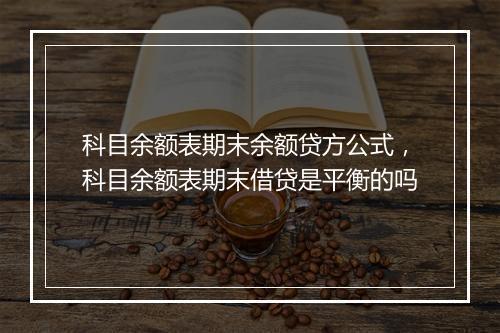 科目余额表期末余额贷方公式，科目余额表期末借贷是平衡的吗