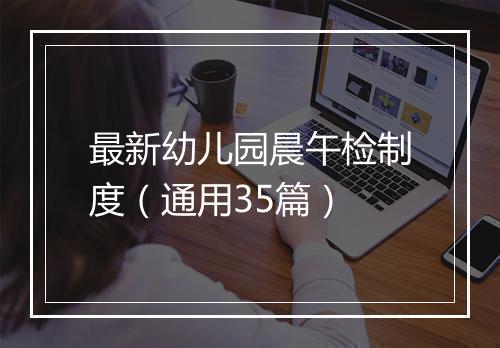 最新幼儿园晨午检制度（通用35篇）