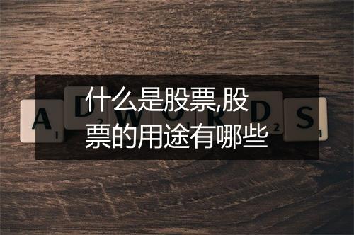 什么是股票,股票的用途有哪些