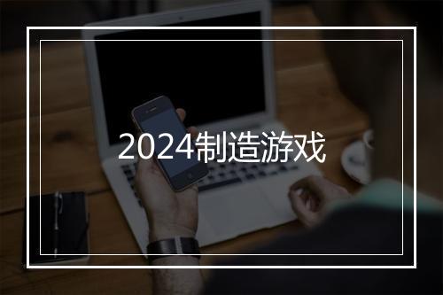 2024制造游戏